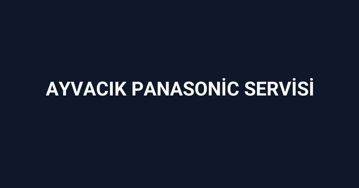 Ayvacık Panasonic Servisi